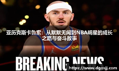 亚历克斯卡鲁索：从默默无闻到NBA明星的成长之路与奋斗故事