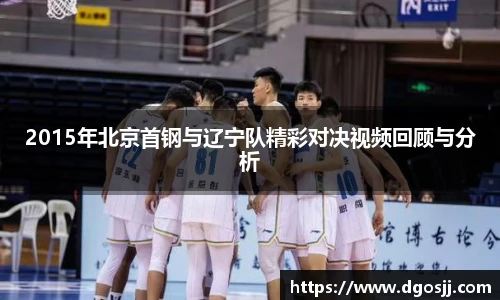2015年北京首钢与辽宁队精彩对决视频回顾与分析