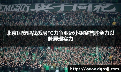 北京国安迎战悉尼FC力争亚冠小组赛首胜全力以赴展现实力