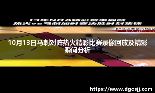10月13日马刺对阵热火精彩比赛录像回放及精彩瞬间分析