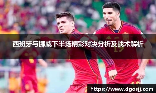西班牙与挪威下半场精彩对决分析及战术解析